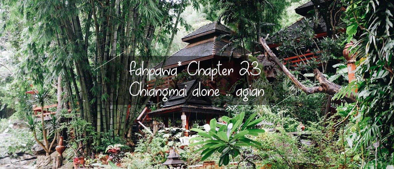 cover fahpawa* Chapter 23 :: เชียงใหม่ คนเดียวอีกแล้ว .. โว้ยยย