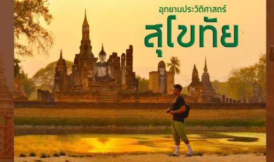 cover อุทยานประวัติศาสตร์สุโขทัย  ย้อนรอยอดีต รุ่งอรุณแห่งความสุข
