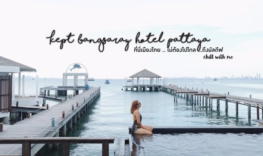 cover Kept Bangsaray Hotel Pattaya ที่นี่เมืองไทย ไม่ต้องไปไกลถึงมัลดีฟ