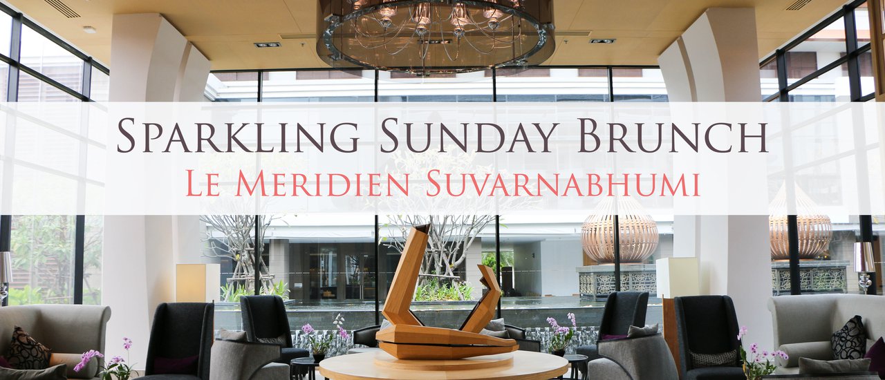 cover เที่ยวกรุงเทพ | พาแฟนไปทานซันเดย์บรันช์ที่ Le Meridien Suvarnabhumi
