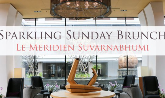 cover เที่ยวกรุงเทพ | พาแฟนไปทานซันเดย์บรันช์ที่ Le Meridien Suvarnabhumi