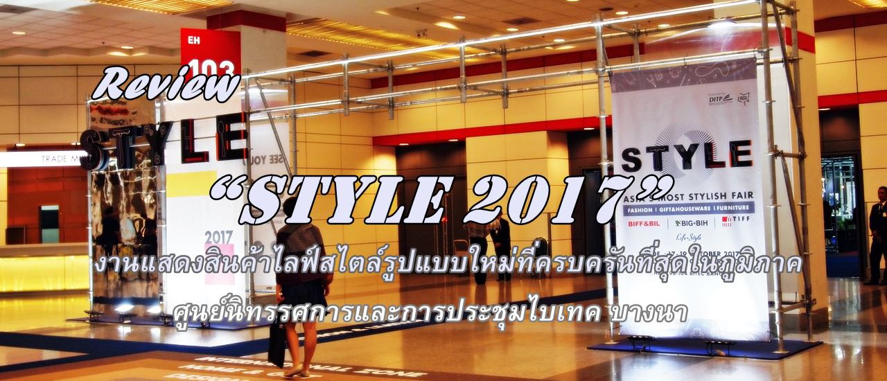cover Review “STYLE 2017” งานแสดงสินค้าไลฟ์สไตล์รูปแบบใหม่ที่ครบครันที่สุดในภูมิภาค @ไบเทค บางนา
