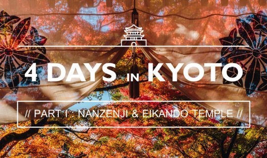 cover << Lazy Coup >> 4 DAYS in KYOTO // Part I :: Nanzenji & Eikando Temple