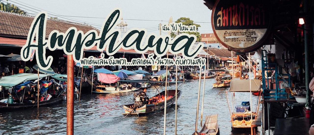 cover พาเดินเล่นอัมพวา...ตลาดน้ำ วันวาน กับความสุข