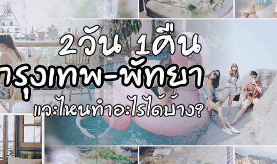 cover 2 วัน 1 คืน จากกรุงเทพไปพัทยา แวะไหนทำอะไรได้บ้าง!! เวลาน้อยแต่ยังชิลได้อี๊ก