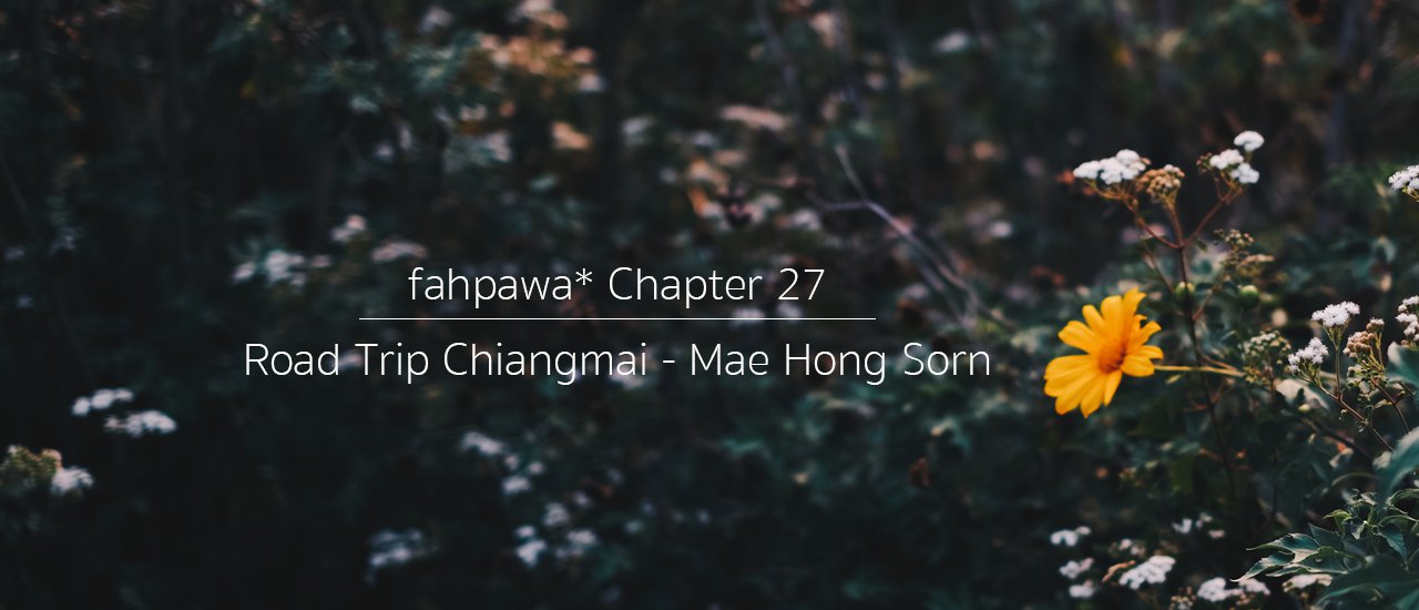 cover fahpawa* chapter 27 : Road Trip 5 วัน เชียงใหม่ไปแม่ฮ่องสอน