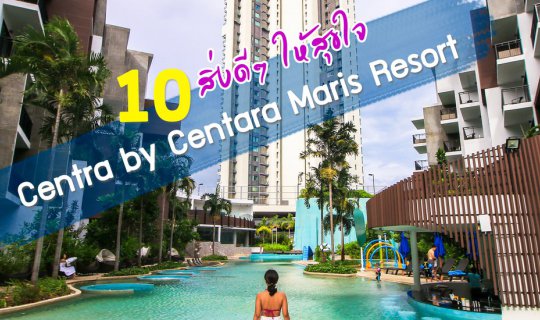 cover 10 สิ่งดีๆ ให้สุขใจ @ Centra by Centara Maris Resort