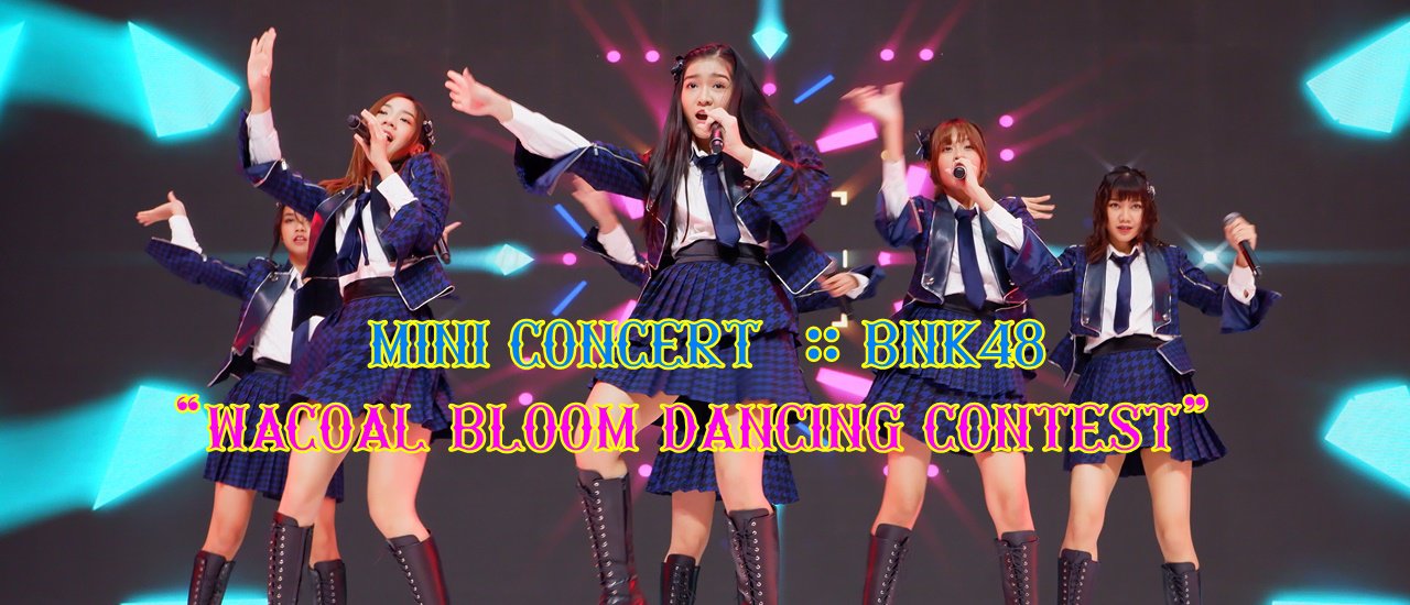 cover Mini Concert :: BNK48 with “Wacoal Bloom Dancing Contest”