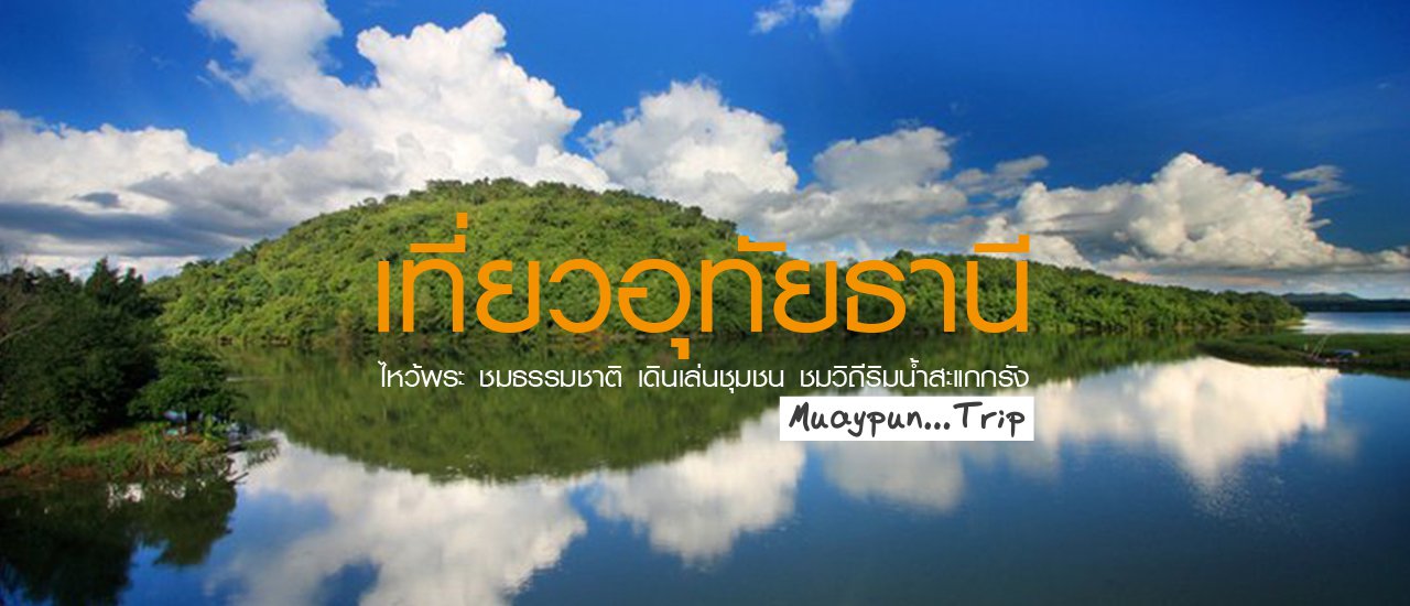 cover เที่ยวเมืองอุทัยธานี...ไหว้พระ ชมธรรมชาติ เดินเล่นชุมชน ชมวิถีริมน้ำสะแกกรัง