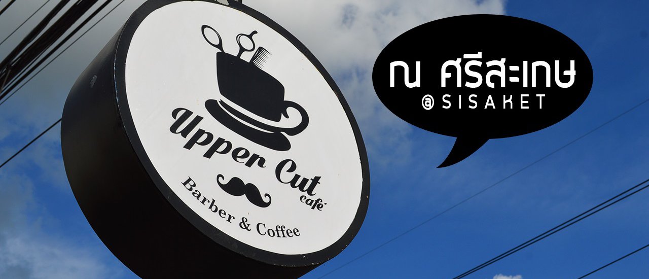 cover Upper Cut Café คาเฟ่ร้านตัดผมสไตล์วินเทจกลางเมืองศรีสะเกษ