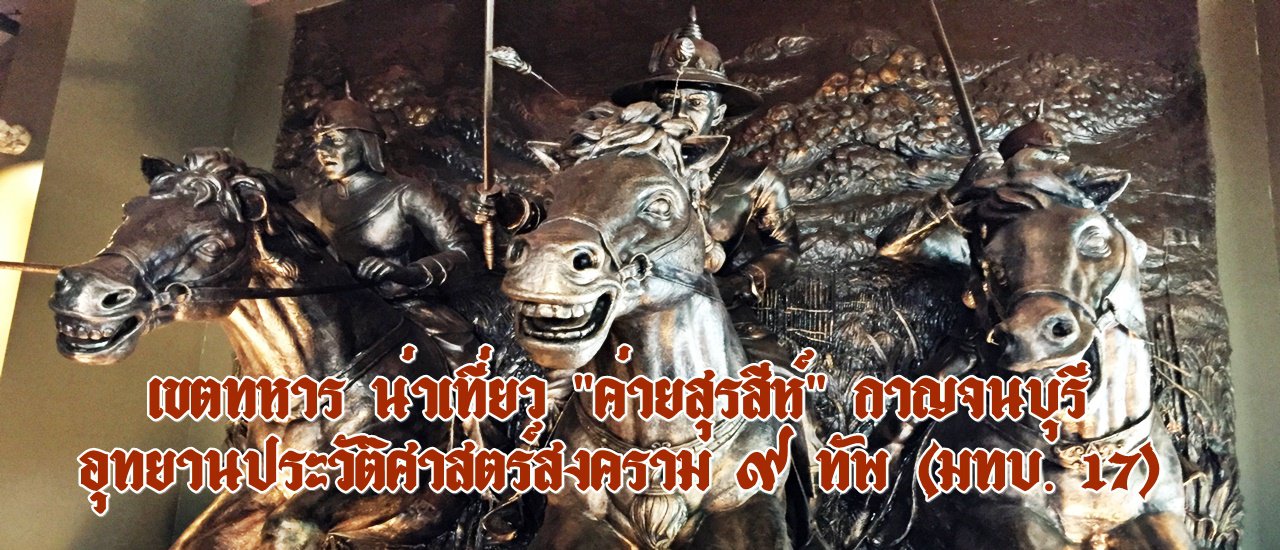 cover เขตทหาร น่าเที่ยว "ค่ายสุรสีห์" กาญจนบุรี :: อุทยานประวัติศาสตร์สงคราม ๙ ทัพ (มทบ. 17)