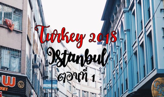 cover Turkey - ตอนที่ 1 อิสตันบูลกี่วันถึงจะพอ