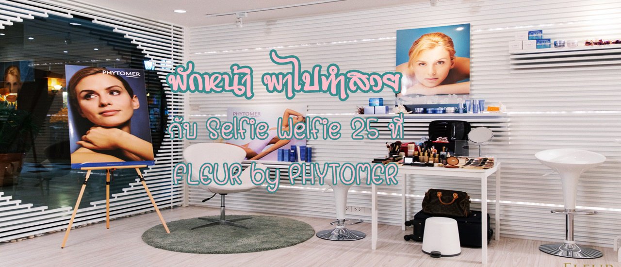 cover พักหน้า พาไปทำสวย กับ Selfie Welfie 25 ที่ FLEUR by PHYTOMER