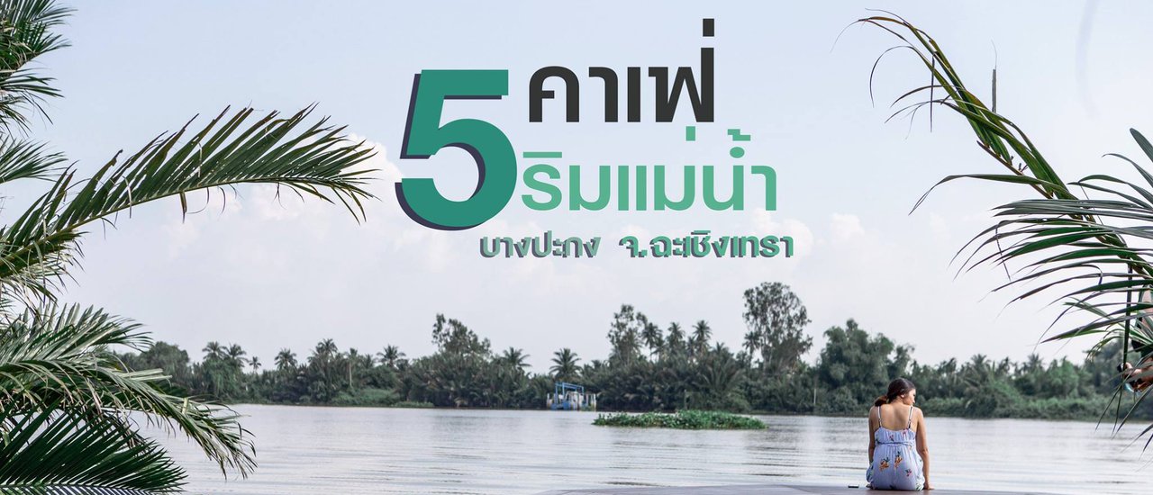 cover 5 คาเฟ่ริมแม่น้ำบางปะกง