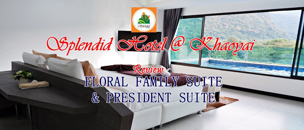 cover Review FLORAL FAMILY SUITE & PRESIDENT SUITE / SPLENDID HOTEL @ Khaoyai