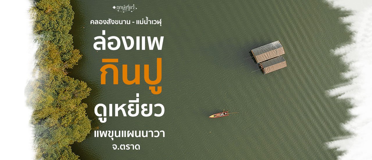 cover ล่องแพ กินปู ดูคลองสังขนาน - แม่น้ำเวฬุ กับ แพขุนแผนนาวา อ.เขาสมิง จ.ตราด