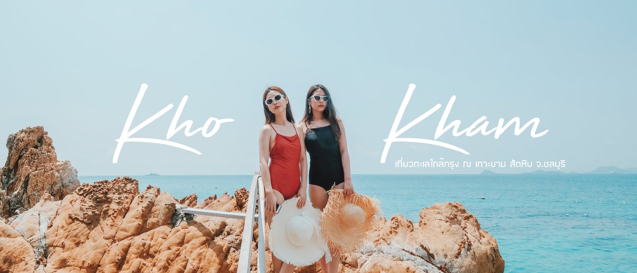 cover ร้อนนี้หนีไปทะเล เกาะสวยน้ำใสใกล้กรุง "เกาะขาม" ชลบุรี