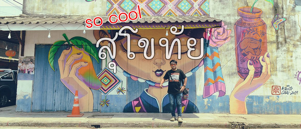 cover so cool ที่ สุโขทัย เที่ยวเมืองเก่าเล่าประวัติศาสตร์ เดิน street art สำราญใจ