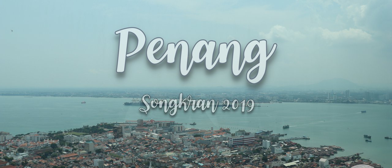 cover [Penang Trip 2019] เที่ยวปีนังด้วยตัวเองช่วงสงกรานต์ : Day 1