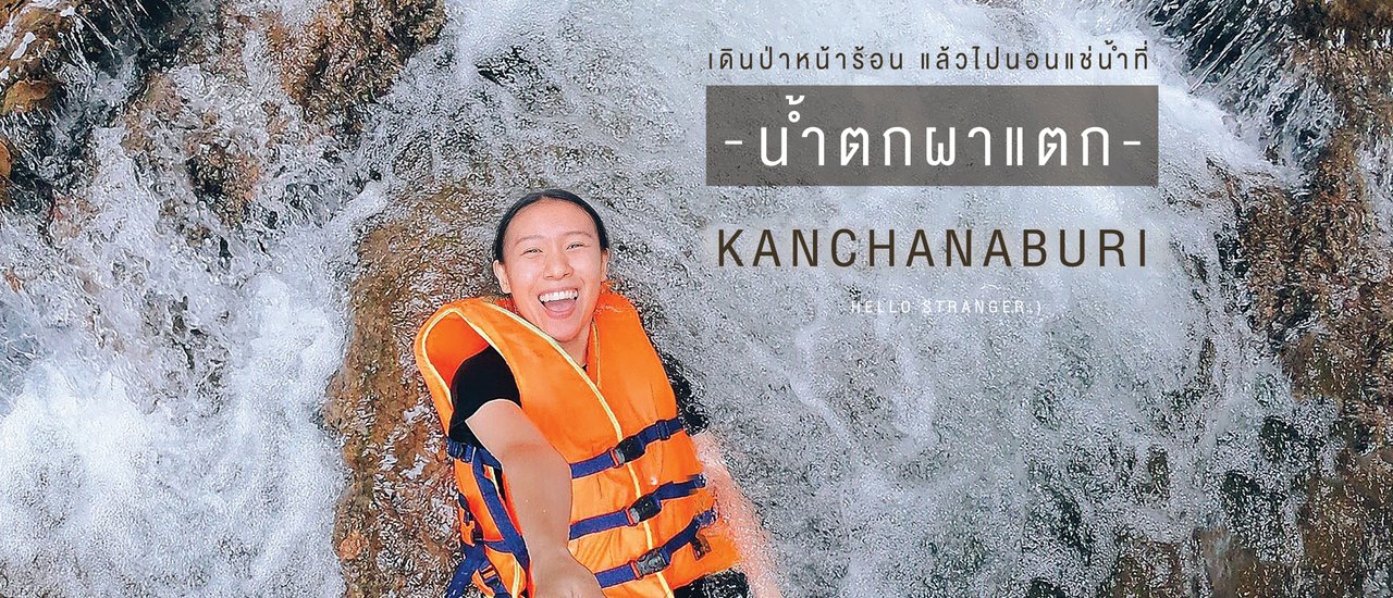 cover เดินป่าหน้าร้อน แล้วไปนอนแช่น้ำที่ “น้ำตกผาแตก” จ.กาญจนบุรี