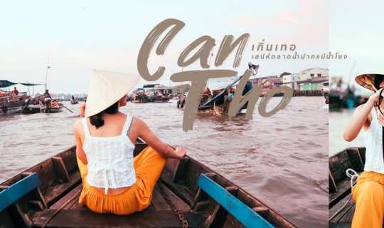 cover เกิ่นเทอ (Can Tho) เวียดนามมุมใหม่ ที่ใครๆ ก็ต้องไปลอง