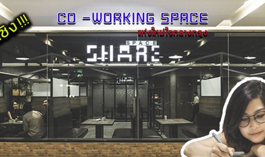 cover CO - WORKING SPACE  แห่งใหม่ใจกลางกรุง  "SHARE SPACE" บรรยากาศดีน่านั่งทำงาน จิบกาแฟ(ฟรี)