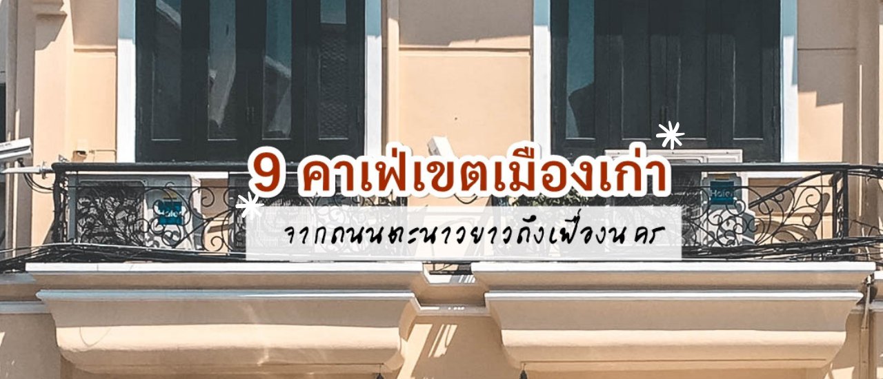 cover 9 คาเฟ่เขตเมืองเก่า - จากถนนตะนาวยาวถึงเฟื่องนคร