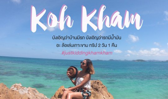 Cover เที่ยวเกาะขามแบบคุณหนู แค่ 500 บาท #Justkiddingkhamkham...