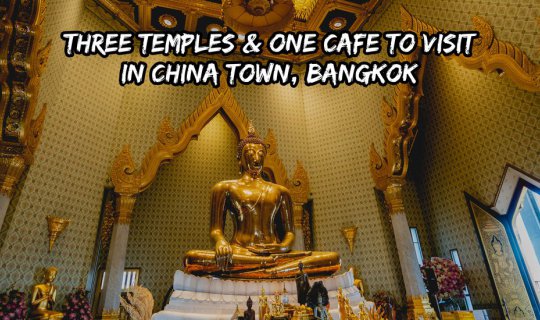 Cover Three Temples & One Cafe you should visit in China Town, Bangkok...