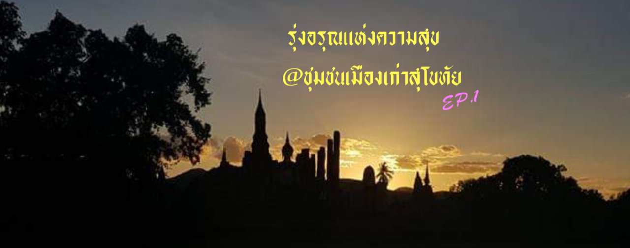 cover รุ่งอรุณแห่งความสุข @ชุมชนเมืองเก่าสุโขทัย EP.1 " รักแรกพบ "