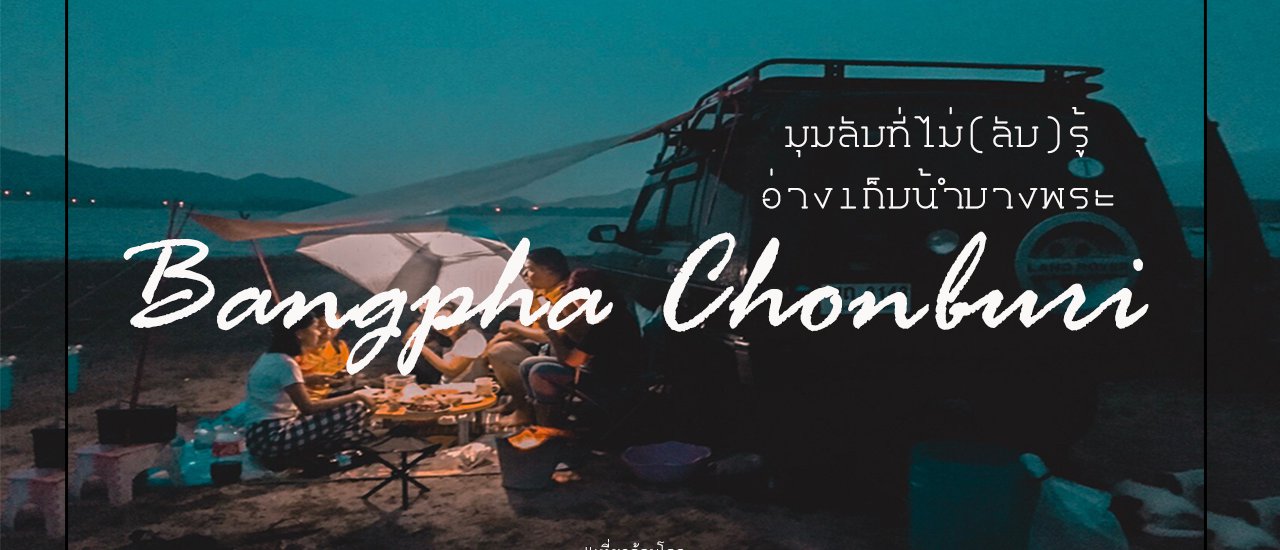 cover อ่างเก็บน้ำบางพระ มุมลับที่ไม่(ลับ)รู้