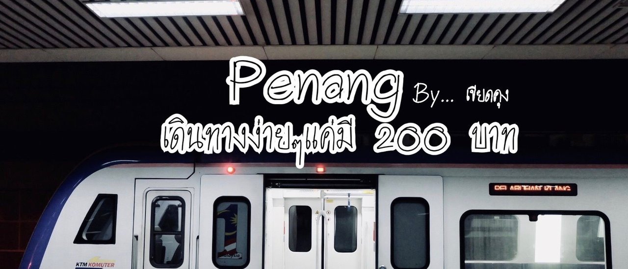 cover เดินทางจากหาดใหญ่ ไปปีนัง แบบประหยัดสุดๆ รวมทุกอย่างแล้วงบแค่ 200 บาท !!! ได้ยังไง