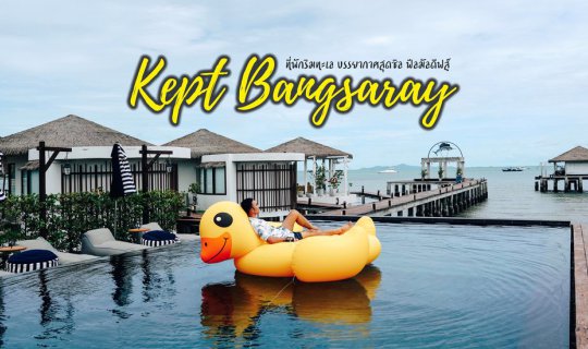 Cover Kept Bangsaray : ที่พักริมทะเล บรรยากาศสุดชิล ฟีลมัลดีฟส์...