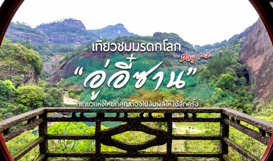 cover (Day 1 - 2) เยือนเมืองจีน..เที่ยวชมมรดกโลก “อู่อี๋ซาน” ที่เที่ยวแห่งใหม่ที่คุณต้องไปสัมผัสให้ได้สักครั้ง