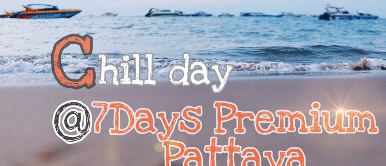 cover Chill Day @ 7Days Premium Pattaya