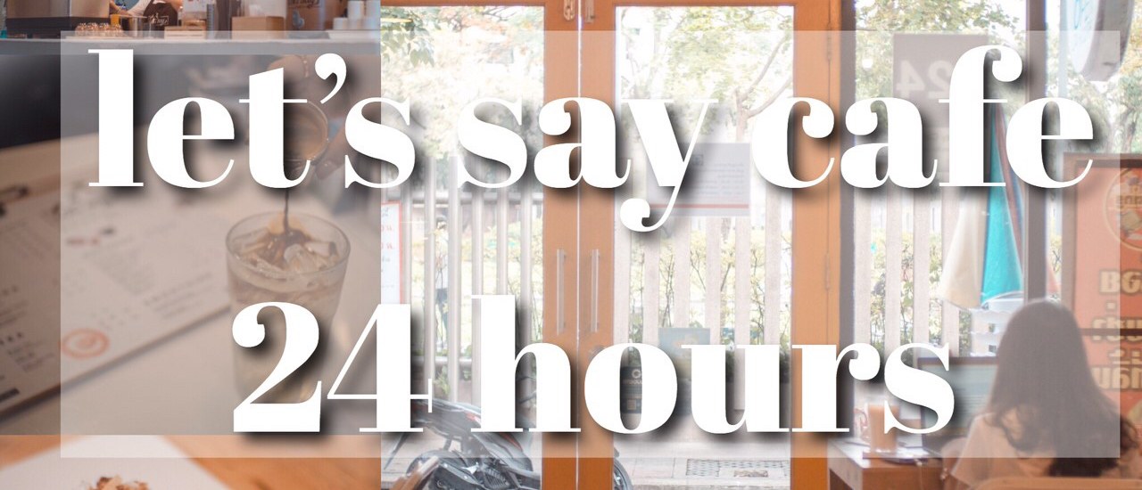 cover Let's Say Cafe : 24 Hours By Storyบันทึกไว้เราไปกัน ❤
