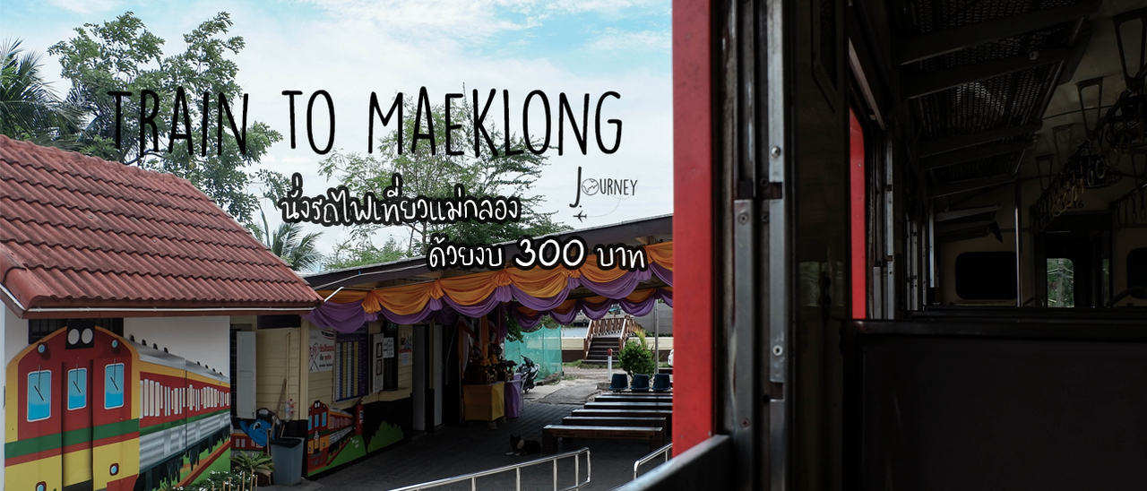 cover Train To Maeklong - นั่งรถไฟเที่ยวแม่กลองด้วยงบ 300 บาท (One day Trip)