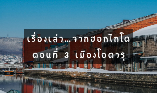 cover เรื่องเล่า...จากฮอกไกโด ตอนที่ 3 โอตารุ