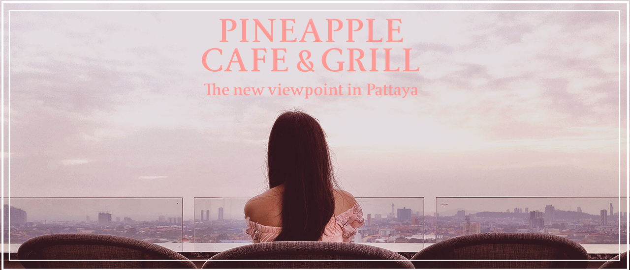 cover ชมพระอาทิตย์ตกลับฟ้าท่ามกลางวิวเมืองสวยๆ ที่ Pineapple Café and Grill แลนด์มาร์คใหม่ พัทยา