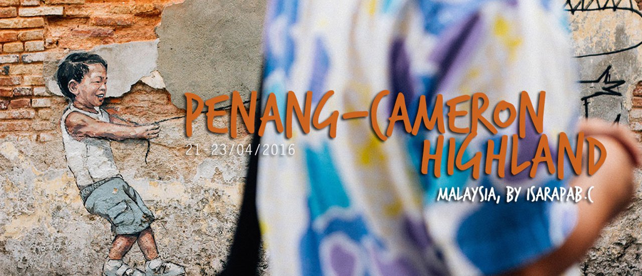 cover ตะลุยเมือง Penang - Cameron Highland, Malaysia อีก 1 ที่ที่ห้ามพลาด !!!