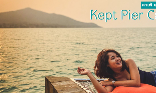 Cover บางเสร่ เที่ยวคาเฟ่กลางน้ำ Kept Pier Cafe...