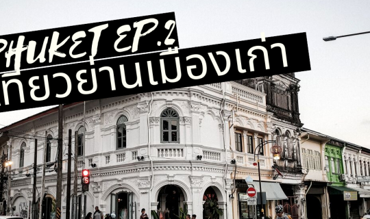 cover Phuket EP.2 : เที่ยวย่านเมืองเก่า