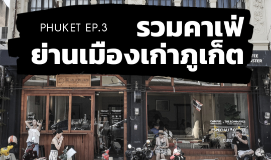 cover Phuket EP.3 – Café ย่านเมืองเก่าภูเก็ต