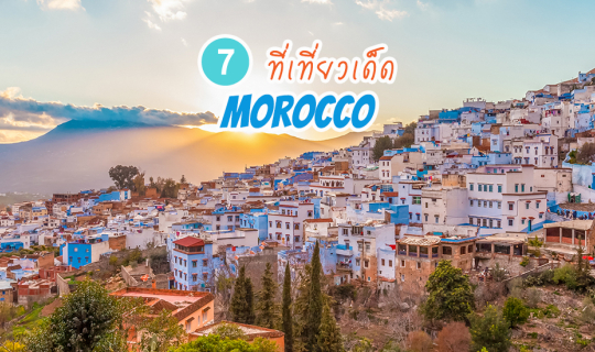 cover รวมที่เที่ยวเด็ด 7 เมืองห้ามพลาด เมื่อไปเที่ยวโมร็อกโก (Morocco)