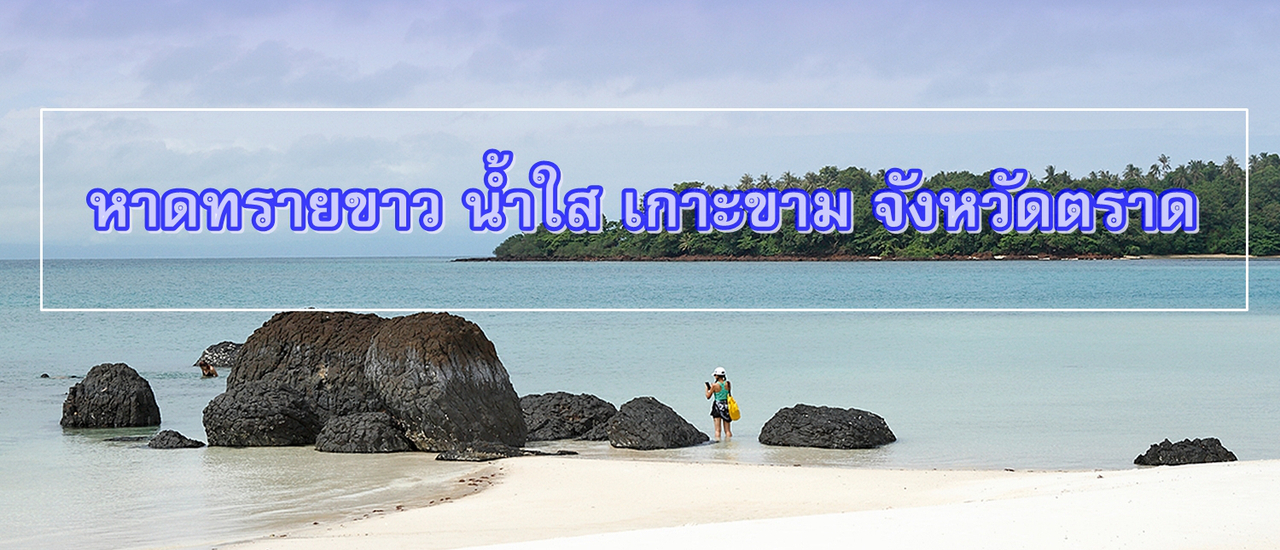 cover หาดทรายขาว น้ำใส เกาะขาม จังหวัดตราด