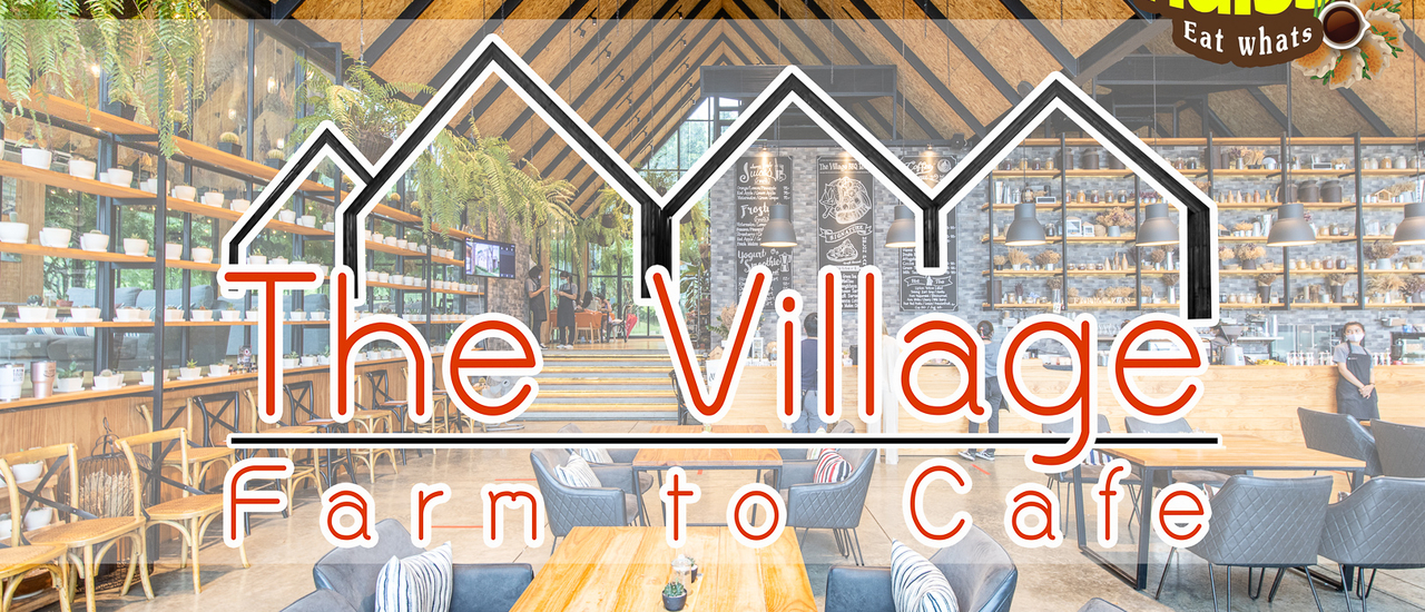 cover The Village Farm to Cafe คาเฟ่สวย อิ่มอร่อยทั้งอาหารและขนม