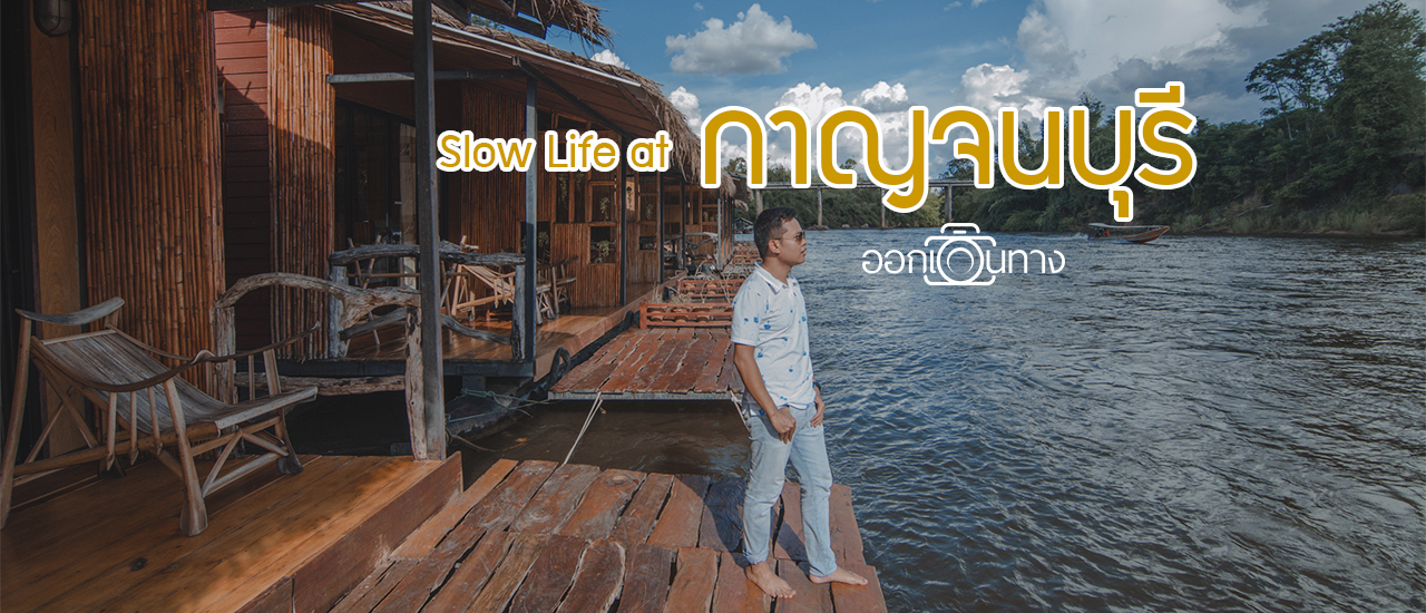 cover Slow life at กาญจนบุรี 2 วัน 1 คืน นอนแพริมน้ำ