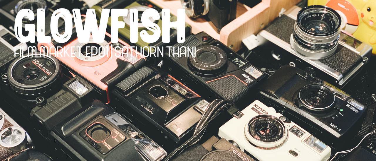 cover สุดยอดตลาดนัดกล้องฟิล์มที่มีทั้งนิทรรศการและเหล่าร้านค้ากล้องฟิล์มทั้งหลายมาอยู่ที่เดียวกัน | Glowfish Market