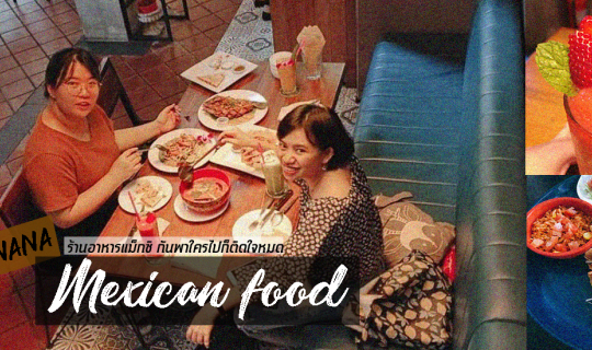 cover ร้านอาหารเม็กซิกัน @นานา พาใครมากี่ครั้งก็ติดใจหมด Mexican food