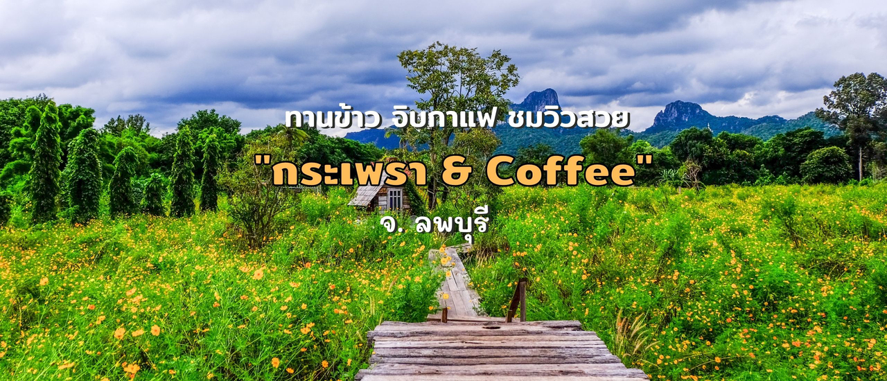 cover ทานข้าว จิบกาแฟ ชมวิวสวย ที่ กระเพรา & Coffee จ. ลพบุรี